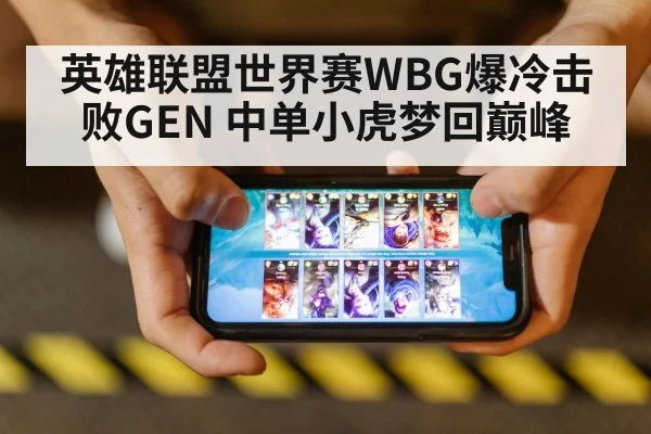 英雄联盟世界赛WBG爆冷击败GEN 中单小虎梦回巅峰